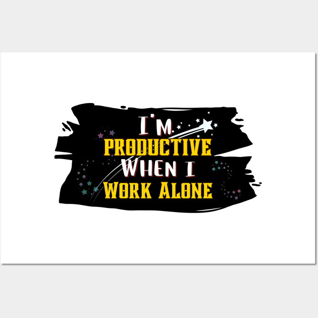 Solitude Sparks Productivity: 'I'm Productive When I Work Alone' Tee Wall Art by DaShirtXpert